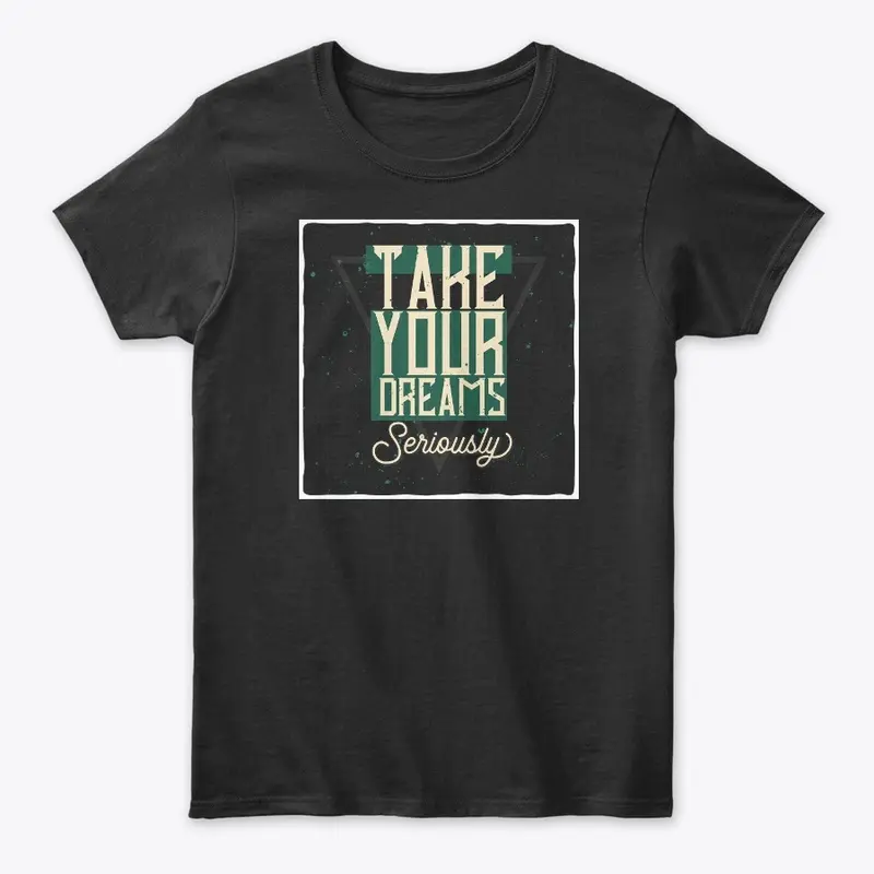 Take Your Dreams Seriously Premium Tee